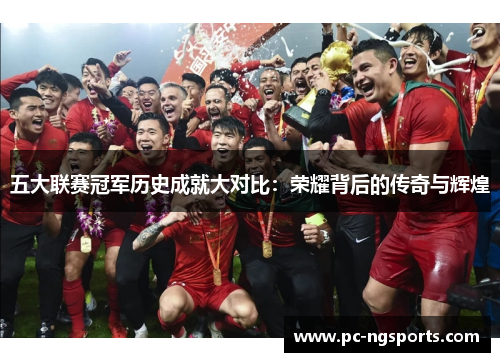 五大联赛冠军历史成就大对比：荣耀背后的传奇与辉煌