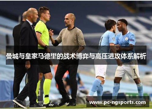 曼城与皇家马德里的战术博弈与高压进攻体系解析
