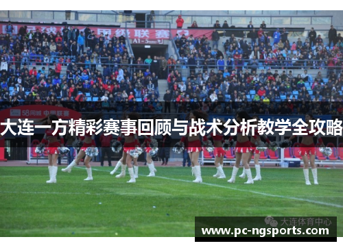 大连一方精彩赛事回顾与战术分析教学全攻略