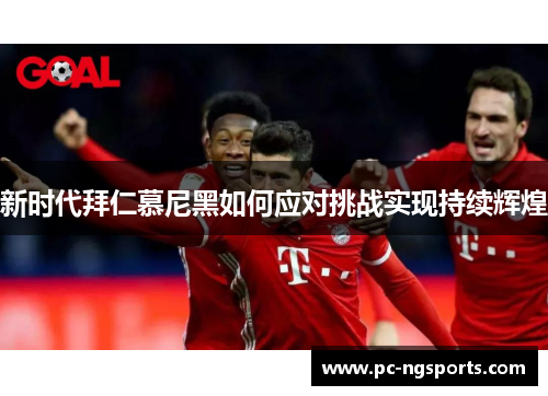 新时代拜仁慕尼黑如何应对挑战实现持续辉煌