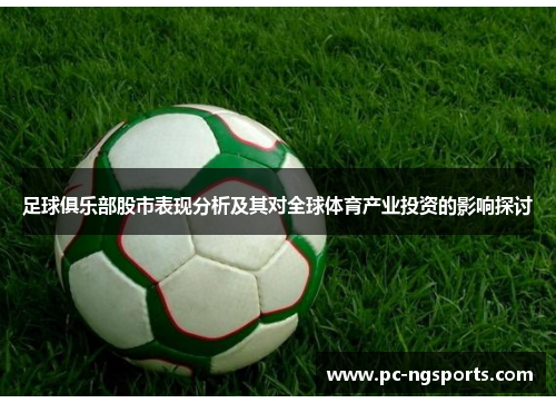 足球俱乐部股市表现分析及其对全球体育产业投资的影响探讨